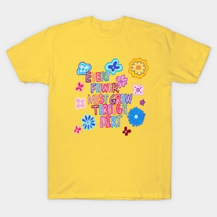 every flower must grow through dirt T-Shirt